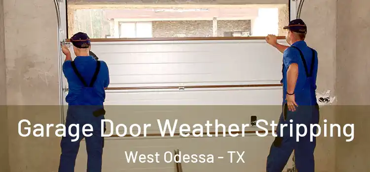  Garage Door Weather Stripping West Odessa - TX